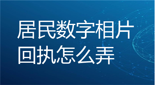 居民数字相片回执怎么弄？