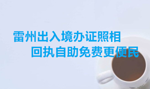 雷州出入境办照相回执自助免费更便民