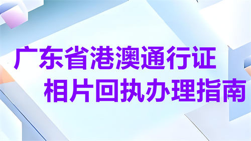 广东省港澳通行证照片回执办理指南